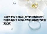 有哪些类似于急诊科医生的电视剧介绍(有哪些类似于急诊科医生的电视剧详细情况如何)