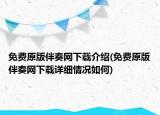 免费原版伴奏网下载介绍(免费原版伴奏网下载详细情况如何)