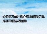 如何学习单片机介绍(如何学习单片机详细情况如何)