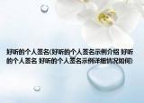 好听的个人签名(好听的个人签名示例介绍 好听的个人签名 好听的个人签名示例详细情况如何)