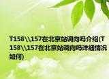 T158\157在北京站调向吗介绍(T158\157在北京站调向吗详细情况如何)