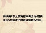 钢铁侠2怎么解决钯中毒介绍(钢铁侠2怎么解决钯中毒详细情况如何)