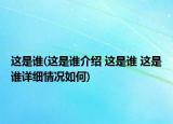 这是谁(这是谁介绍 这是谁 这是谁详细情况如何)