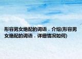 形容男女绝配的词语．介绍(形容男女绝配的词语．详细情况如何)