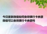 今日更新微信如何查询银行卡余额 微信可以查询银行卡余额吗