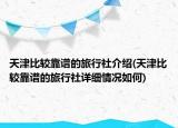 天津比较靠谱的旅行社介绍(天津比较靠谱的旅行社详细情况如何)