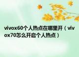 vivox60个人热点在哪里开（vivox70怎么开启个人热点）