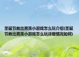 圣诞节救出男孩小游戏怎么玩介绍(圣诞节救出男孩小游戏怎么玩详细情况如何)