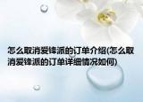 怎么取消爱锋派的订单介绍(怎么取消爱锋派的订单详细情况如何)
