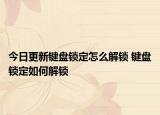 今日更新键盘锁定怎么解锁 键盘锁定如何解锁