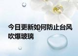 今日更新如何防止台风吹爆玻璃