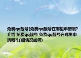 免费qq靓号(免费qq靓号在哪里申请哦?介绍 免费qq靓号 免费qq靓号在哪里申请哦?详细情况如何)