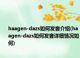 haagen-dazs如何发音介绍(haagen-dazs如何发音详细情况如何)