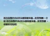 百日蔷薇OVA2开头那段钢琴曲...灰常想要(~介绍 百日蔷薇OVA2开头那段钢琴曲...灰常想要 ~详细情况如何)