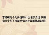 李靖有几个儿子(都叫什么名字介绍 李靖有几个儿子 都叫什么名字详细情况如何)