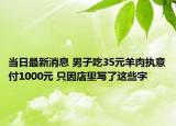 当日最新消息 男子吃35元羊肉执意付1000元 只因店里写了这些字