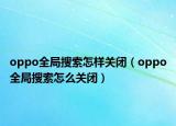 oppo全局搜索怎样关闭（oppo全局搜索怎么关闭）