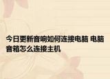 今日更新音响如何连接电脑 电脑音箱怎么连接主机
