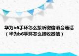 华为b6手环怎么接听微信语音通话（华为b6手环怎么接收微信）