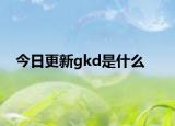 今日更新gkd是什么