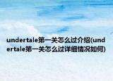 undertale第一关怎么过介绍(undertale第一关怎么过详细情况如何)