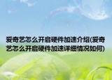 爱奇艺怎么开启硬件加速介绍(爱奇艺怎么开启硬件加速详细情况如何)