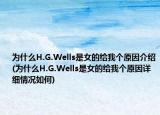 为什么H.G.Wells是女的给我个原因介绍(为什么H.G.Wells是女的给我个原因详细情况如何)