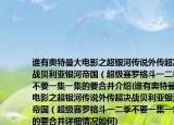 谁有奥特曼大电影之超银河传说外传超决战贝利亚银河帝国（超级赛罗格斗一二季不要一集一集的要合并介绍(谁有奥特曼大电影之超银河传说外传超决战贝利亚银河帝国（超级赛罗格斗一二季不要一集一集的要合并详细情况如何)