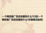 一个网游推广员应该做些什么?介绍(一个网游推广员应该做些什么?详细情况如何)