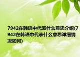 7942在韩语中代表什么意思介绍(7942在韩语中代表什么意思详细情况如何)