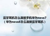 蓝牙耳机怎么连接手机华为nova7（华为nova8怎么连接蓝牙耳机）