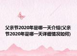 父亲节2020年是哪一天介绍(父亲节2020年是哪一天详细情况如何)
