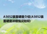 A5052表面硬度介绍(A5052表面硬度详细情况如何)