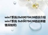 win7系统(0x80070426错误介绍 win7系统 0x80070426错误详细情况如何)