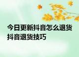 今日更新抖音怎么退货 抖音退货技巧