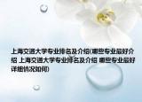 上海交通大学专业排名及介绍(哪些专业最好介绍 上海交通大学专业排名及介绍 哪些专业最好详细情况如何)