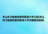 怎么样才能寄信寄到香港大学介绍(怎么样才能寄信寄到香港大学详细情况如何)