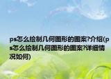 ps怎么绘制几何图形的图案?介绍(ps怎么绘制几何图形的图案?详细情况如何)