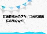 江米跟糯米的区别（江米和糯米一样吗简介介绍）