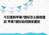今日更新苹果7图标怎么随意摆放 苹果7图标如何随意摆放