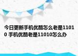今日更新手机优酷怎么老是11010 手机优酷老是11010怎么办