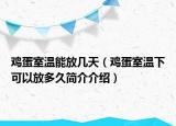 鸡蛋室温能放几天（鸡蛋室温下可以放多久简介介绍）
