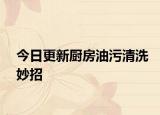 今日更新厨房油污清洗妙招