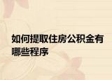 如何提取住房公积金有哪些程序