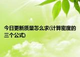 今日更新质量怎么求(计算密度的三个公式)