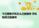今日更新手机怎么注册推特 手机如何注册推特