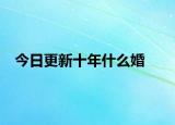 今日更新十年什么婚