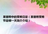基督教中的受难日是（基督教受难节是哪一天简介介绍）