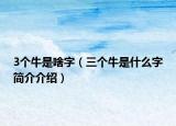 3个牛是啥字（三个牛是什么字简介介绍）