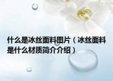什么是冰丝面料图片（冰丝面料是什么材质简介介绍）